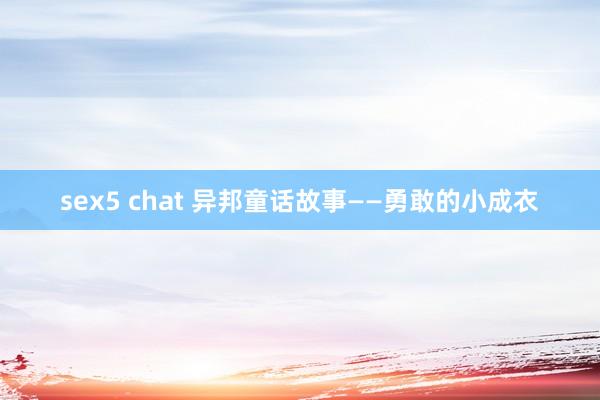 sex5 chat 异邦童话故事——勇敢的小成衣